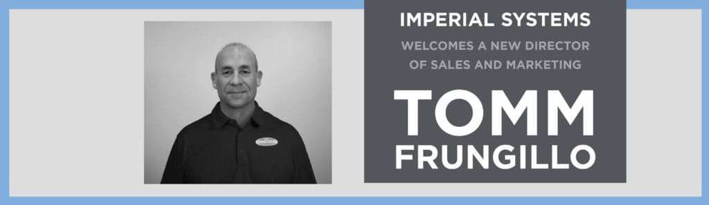 Imperial Systems welcomes a new director of sales and marketing Tomm Frungillo.