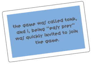 "The game was called Tonk, and I, being "easy prey" was quickly invited to join the game.