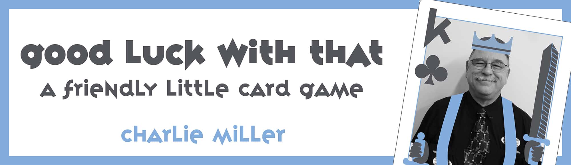 Good Luck With That - A Friendly Little Card Game - by Charlie Miller