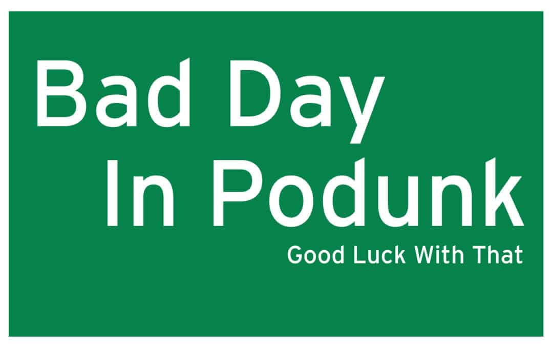 Good Luck With That: Bad Day in Podunk