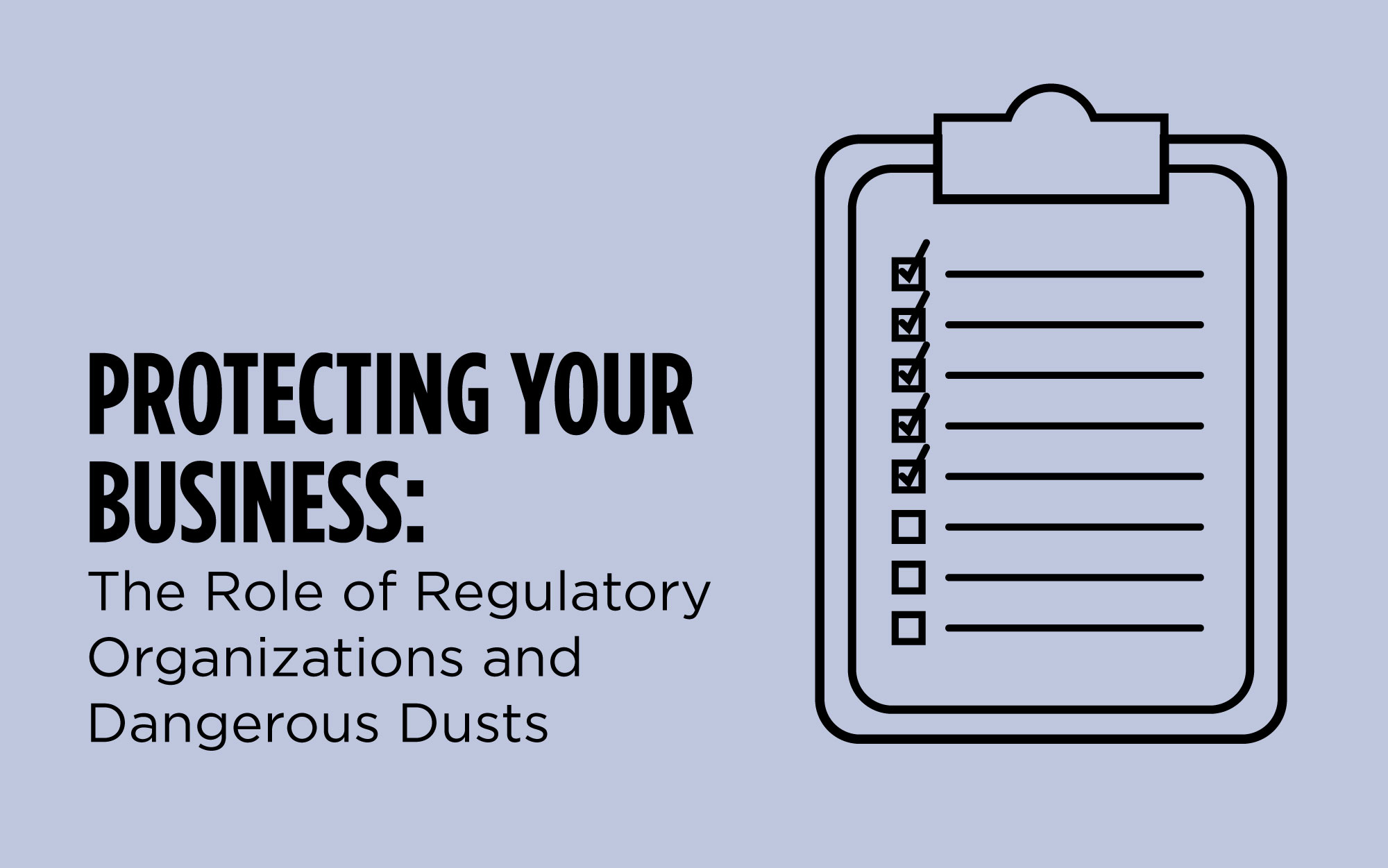 Clipboard checklist graphic with text Protecting Your Business: The Role of Regulatory Organizations and Dangerous Dusts