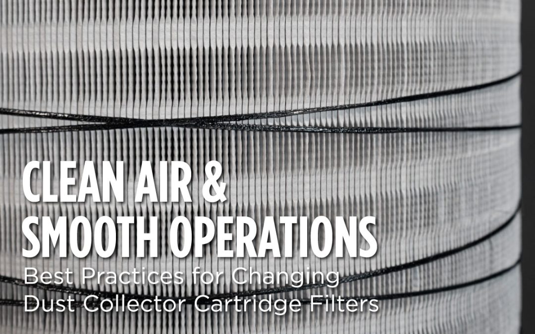 Clean Air & Smooth Operations: Best Practices for Changing Dust Collector Filter Cartridges