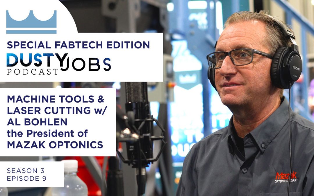 Special Fabtech Edition with Al Bohlen, the President of Mazak Optonics – Dusty Jobs Podcast – S3 E9