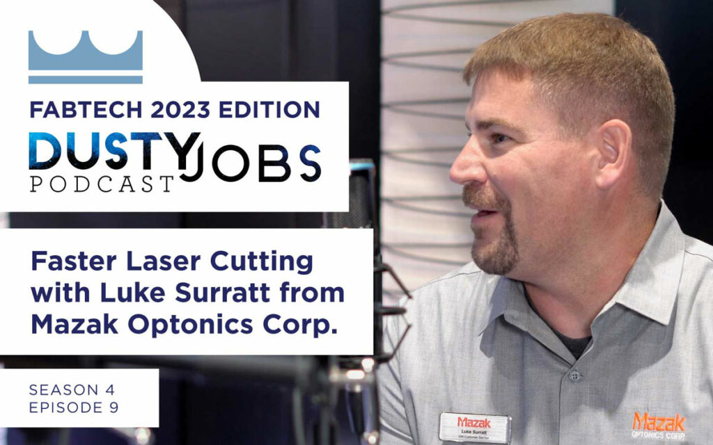 Dusty Jobs Podcast - Faster Laser Cutting with Luke Surratt from Mazak Optonics Corp.