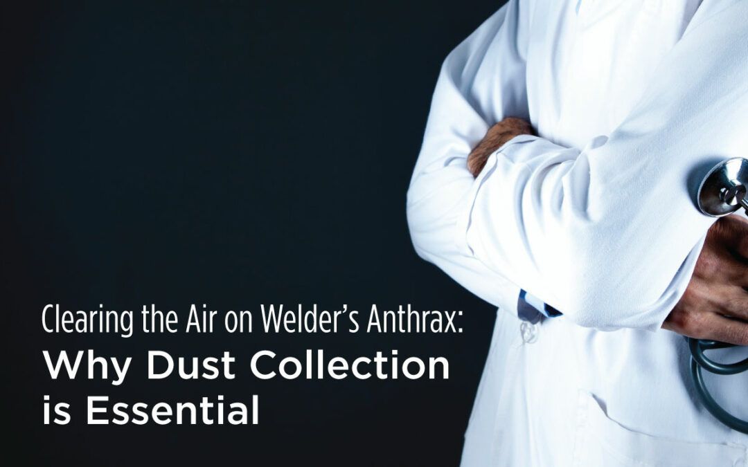 Clearing the Air on Welder’s Anthrax: Why Dust Collection is Essential
